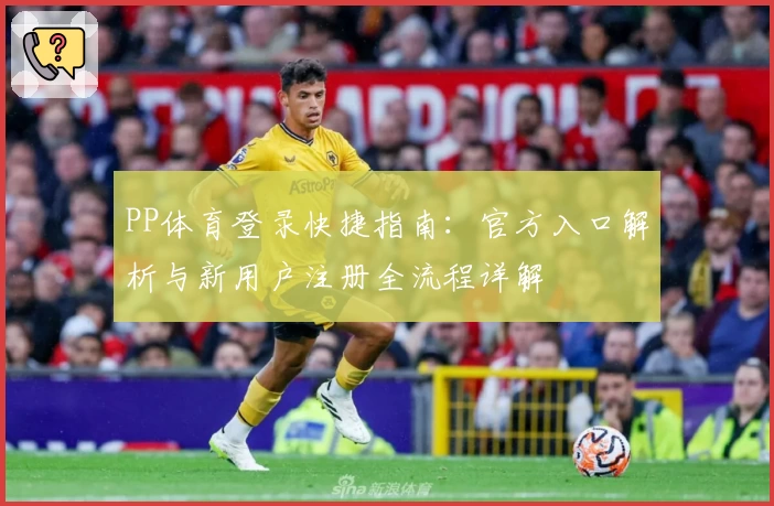 PP体育登录快捷指南：官方入口解析与新用户注册全流程详解