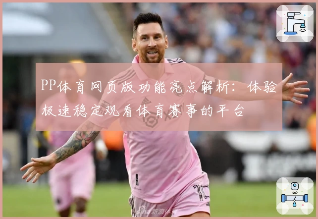 PP体育网页版功能亮点解析：体验极速稳定观看体育赛事的平台