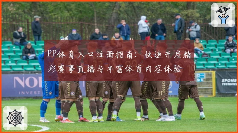 PP体育入口注册指南：快速开启精彩赛事直播与丰富体育内容体验